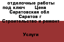 отделочные работы под ключ .. › Цена ­ 350 - Саратовская обл., Саратов г. Строительство и ремонт » Услуги   